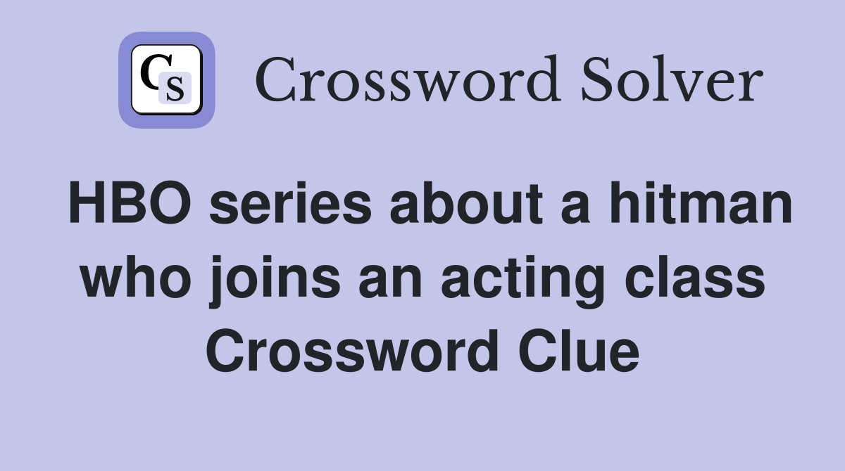 HBO series about a hitman who joins an acting class Crossword Clue
